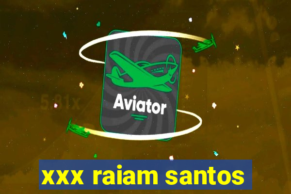 xxx raiam santos